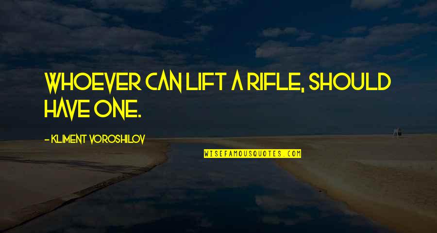 Eindeutig Jelent Se Quotes By Kliment Voroshilov: Whoever can lift a rifle, should have one.