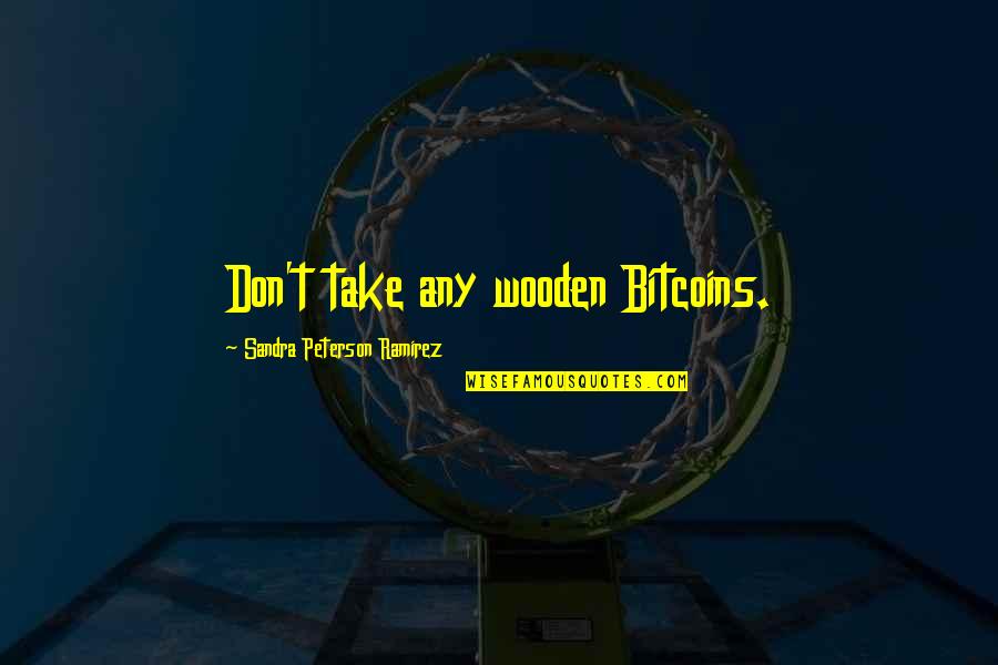 Eindigen Mail Quotes By Sandra Peterson Ramirez: Don't take any wooden Bitcoins.