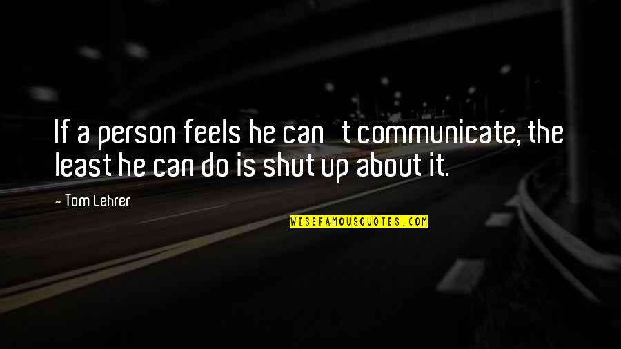 Eindigen Mail Quotes By Tom Lehrer: If a person feels he can't communicate, the