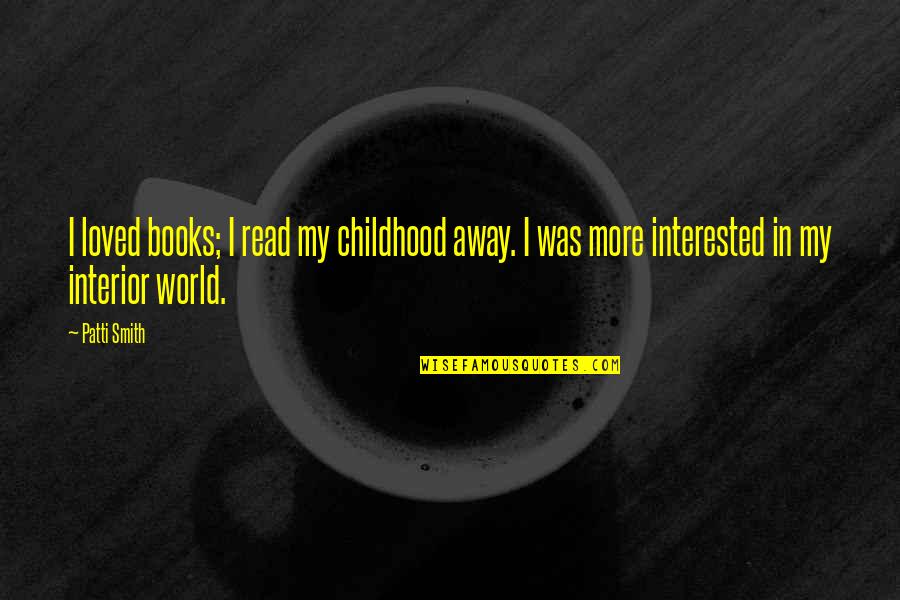 Eindredacteur Quotes By Patti Smith: I loved books; I read my childhood away.