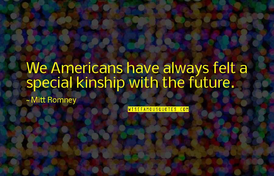 Eindreflectie Quotes By Mitt Romney: We Americans have always felt a special kinship