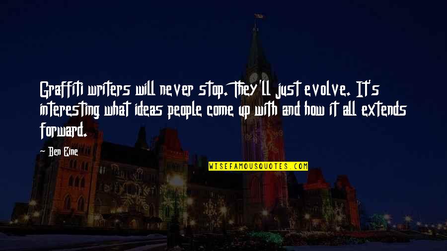 Eine Quotes By Ben Eine: Graffiti writers will never stop. They'll just evolve. Eine Quotes By Ben Eine: Graffiti writers will never stop. They'll just evolve.