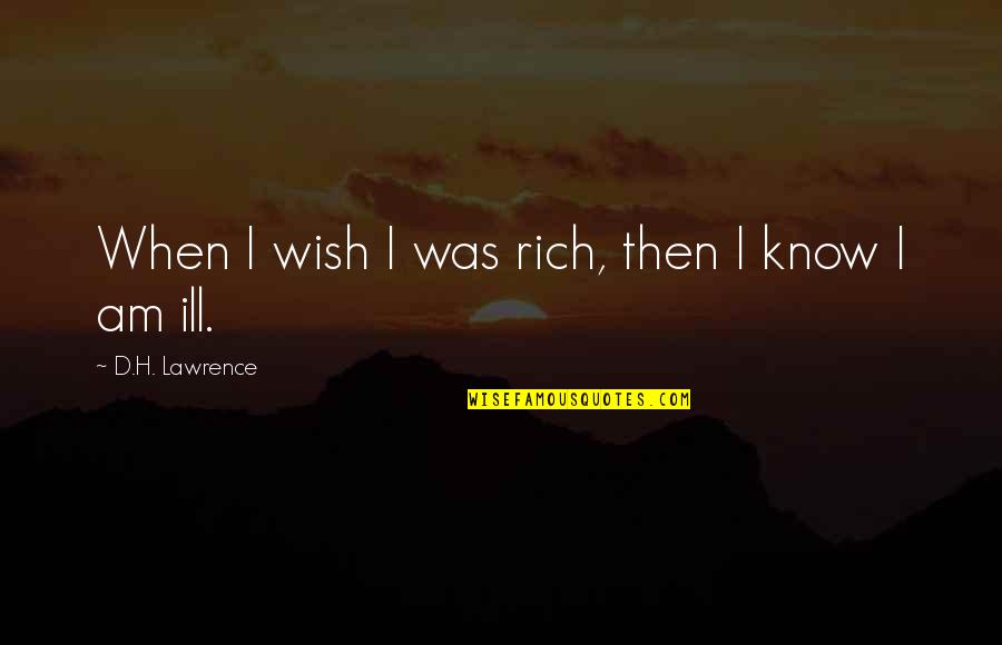 Eine Quotes By D.H. Lawrence: When I wish I was rich, then I