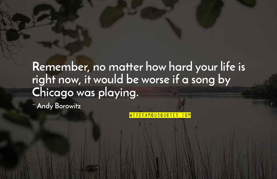 Einem Wilden Quotes By Andy Borowitz: Remember, no matter how hard your life is