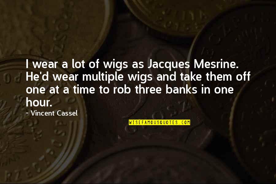Einem Wilden Quotes By Vincent Cassel: I wear a lot of wigs as Jacques