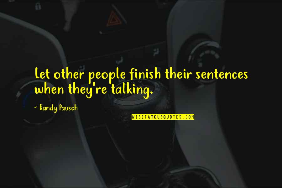 Einen Auftrag Quotes By Randy Pausch: Let other people finish their sentences when they're