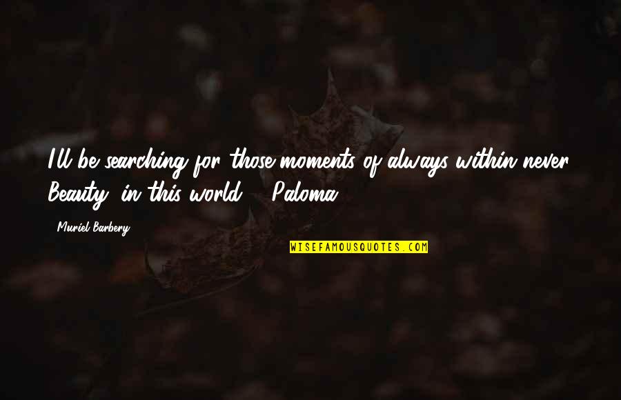 Einen Eine Quotes By Muriel Barbery: I'll be searching for those moments of always Einen Eine Quotes By Muriel Barbery: I'll be searching for those moments of always