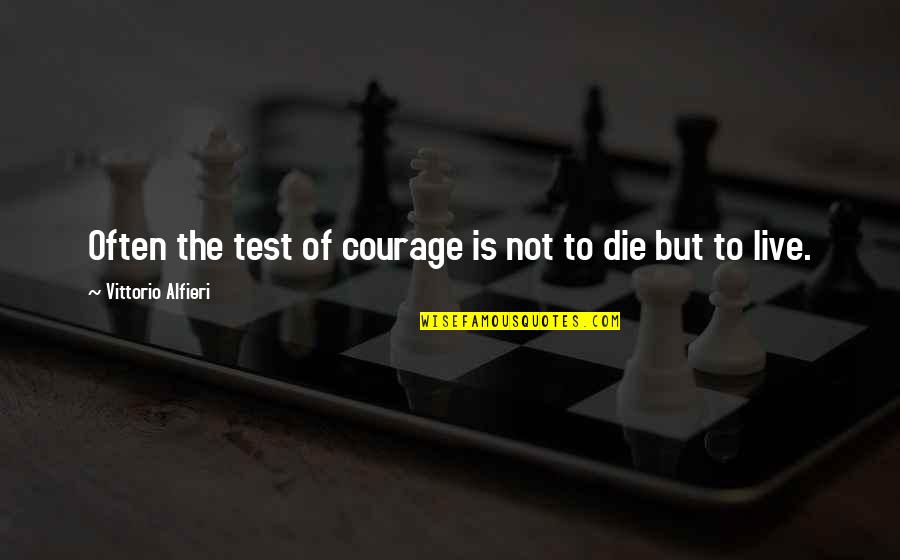 Einer Quotes By Vittorio Alfieri: Often the test of courage is not to