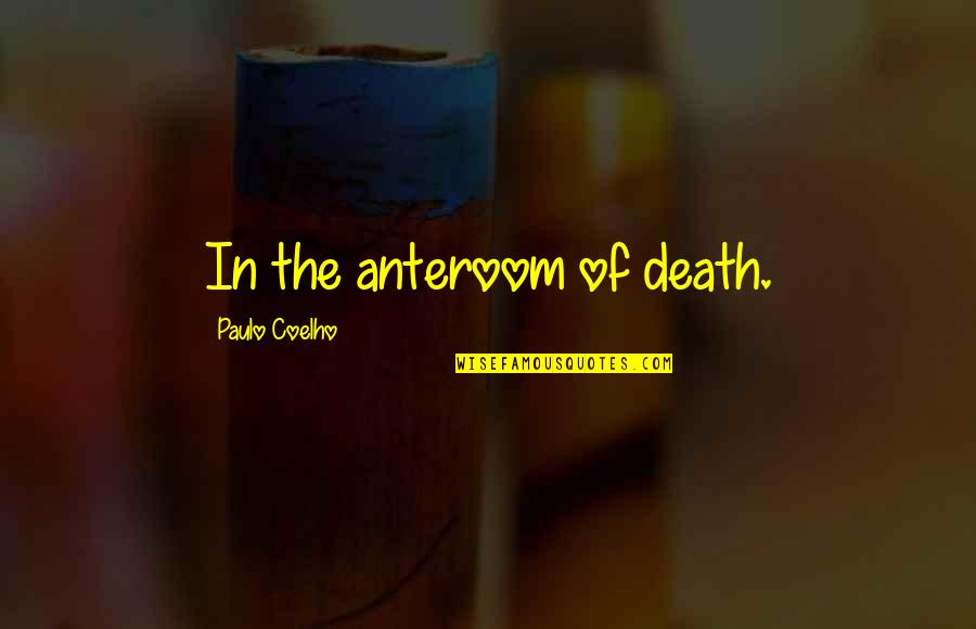 Eines Tages Quotes By Paulo Coelho: In the anteroom of death.