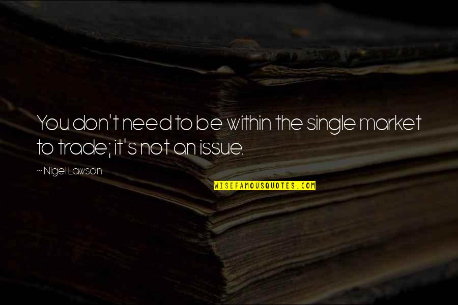 Einfache Zeichnungen Quotes By Nigel Lawson: You don't need to be within the single
