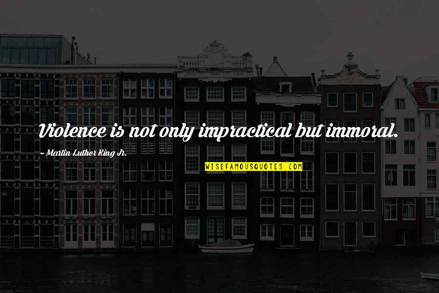 Einfalt Brau Quotes By Martin Luther King Jr.: Violence is not only impractical but immoral. Einfalt Brau Quotes By Martin Luther King Jr.: Violence is not only impractical but immoral.