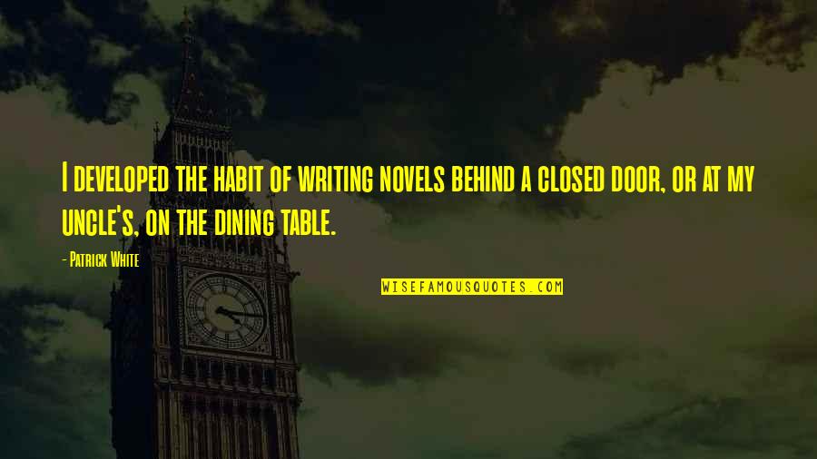 Einfalt Brau Quotes By Patrick White: I developed the habit of writing novels behind Einfalt Brau Quotes By Patrick White: I developed the habit of writing novels behind