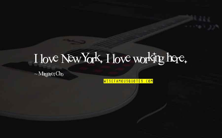 Einfalt Stockertown Quotes By Margaret Cho: I love New York. I love working here. Einfalt Stockertown Quotes By Margaret Cho: I love New York. I love working here.