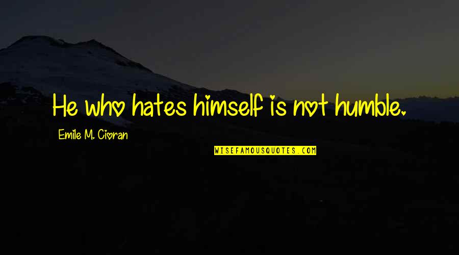 Einfelde Quotes By Emile M. Cioran: He who hates himself is not humble.