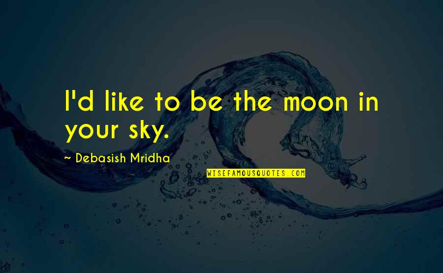 Einfluss Haben Quotes By Debasish Mridha: I'd like to be the moon in your
