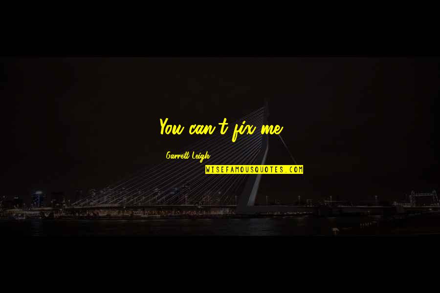 Einfluss Haben Quotes By Garrett Leigh: You can't fix me