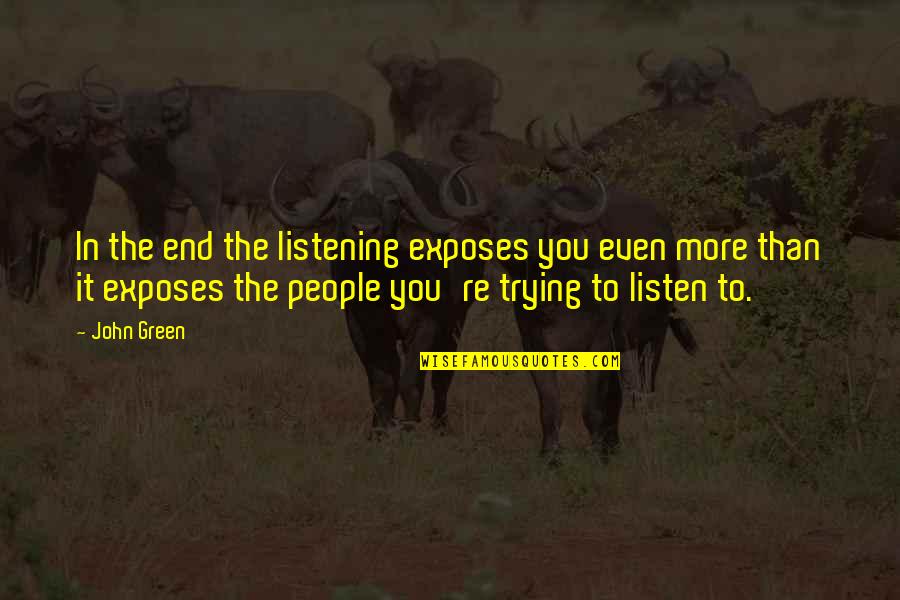 Eingeweidebruch Quotes By John Green: In the end the listening exposes you even