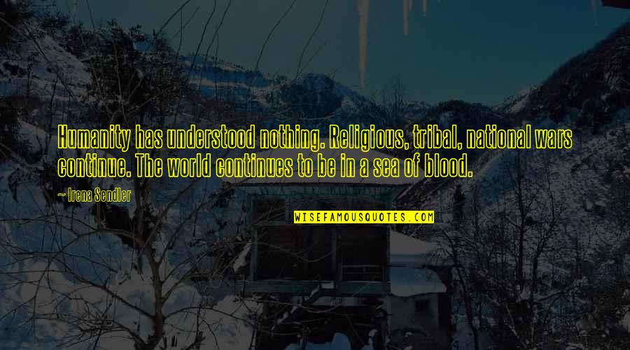 Eingriff Quotes By Irena Sendler: Humanity has understood nothing. Religious, tribal, national wars Eingriff Quotes By Irena Sendler: Humanity has understood nothing. Religious, tribal, national wars