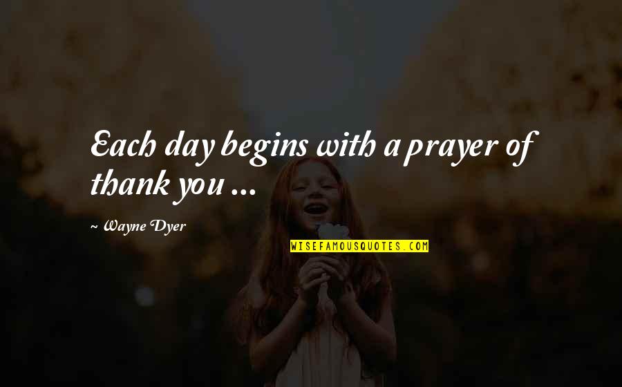 Eingriff Translation Quotes By Wayne Dyer: Each day begins with a prayer of thank