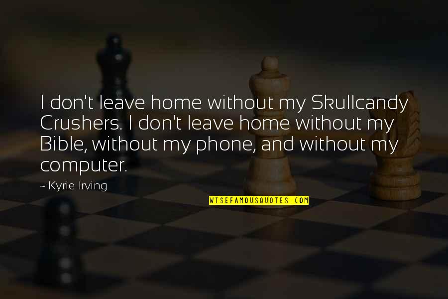 Eingriffe Quotes By Kyrie Irving: I don't leave home without my Skullcandy Crushers. Eingriffe Quotes By Kyrie Irving: I don't leave home without my Skullcandy Crushers.