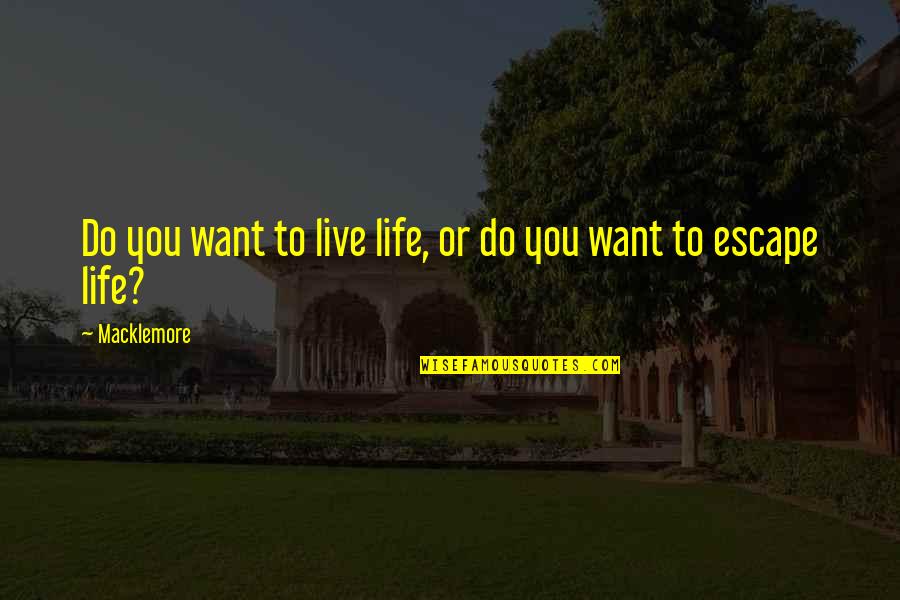 Eingriffe Quotes By Macklemore: Do you want to live life, or do