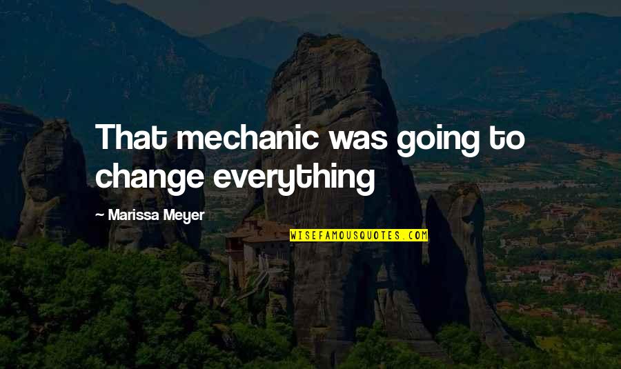 Eingriffen Quotes By Marissa Meyer: That mechanic was going to change everything Eingriffen Quotes By Marissa Meyer: That mechanic was going to change everything