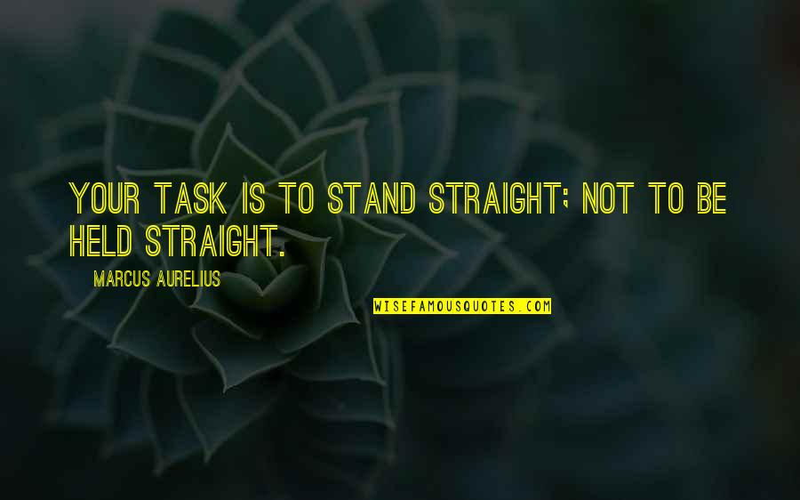 Einhalten Jelent Se Quotes By Marcus Aurelius: Your task is to stand straight; not to Einhalten Jelent Se Quotes By Marcus Aurelius: Your task is to stand straight; not to