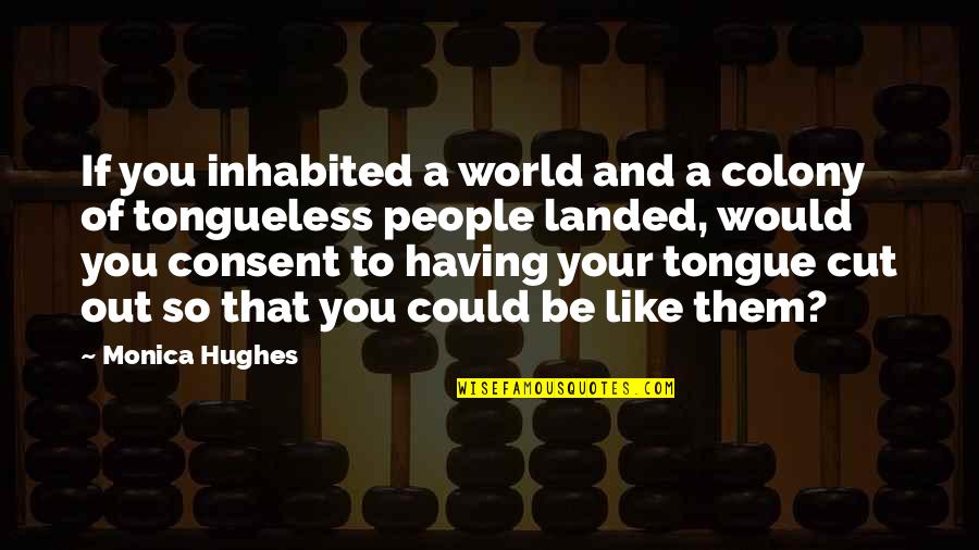 Einhalten Jelent Se Quotes By Monica Hughes: If you inhabited a world and a colony Einhalten Jelent Se Quotes By Monica Hughes: If you inhabited a world and a colony