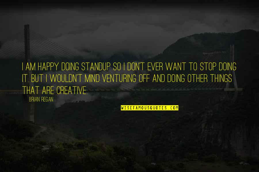 Einhander Quotes By Brian Regan: I am happy doing standup so I don't Einhander Quotes By Brian Regan: I am happy doing standup so I don't
