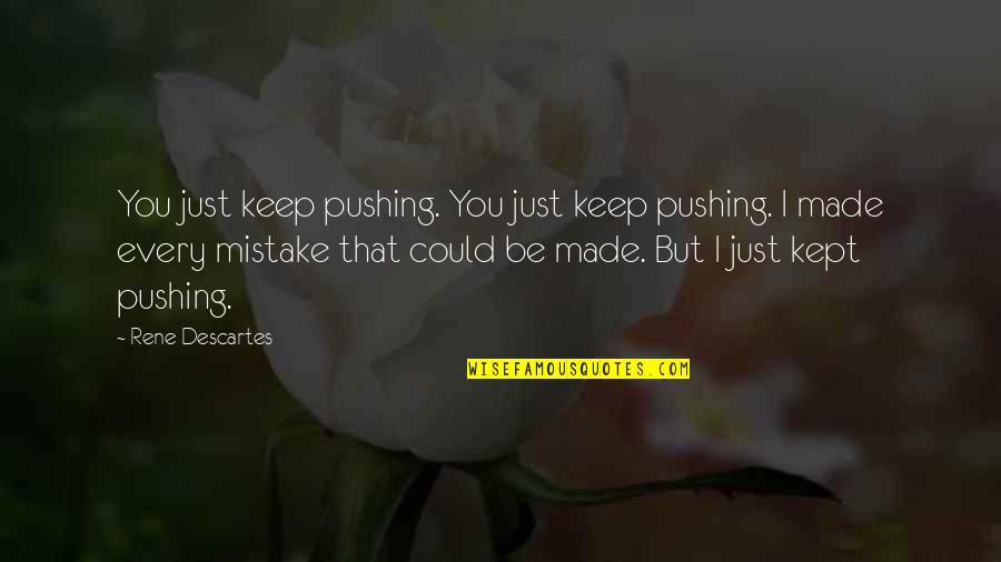Einhander Quotes By Rene Descartes: You just keep pushing. You just keep pushing. Einhander Quotes By Rene Descartes: You just keep pushing. You just keep pushing.