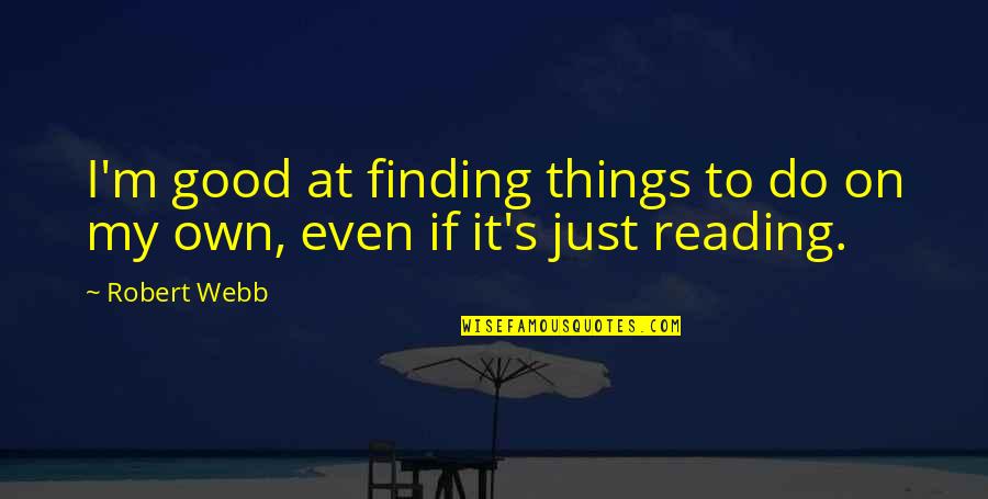 Einheitsuebersetzung Quotes By Robert Webb: I'm good at finding things to do on