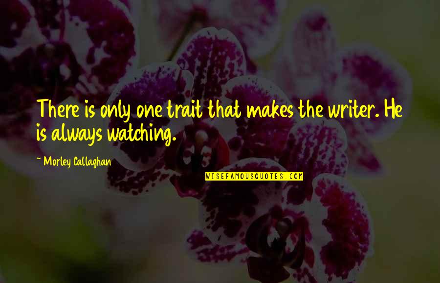 Einherjar Warriors Quotes By Morley Callaghan: There is only one trait that makes the