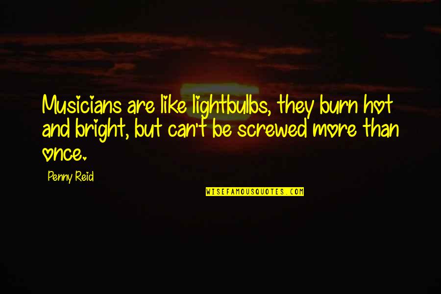 Einheuser Associates Quotes By Penny Reid: Musicians are like lightbulbs, they burn hot and