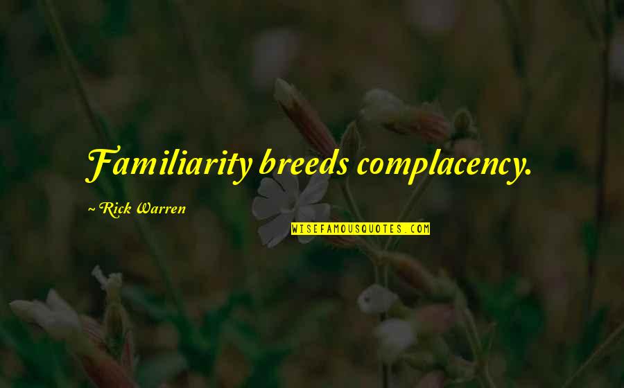 Einhverir Quotes By Rick Warren: Familiarity breeds complacency. Einhverir Quotes By Rick Warren: Familiarity breeds complacency.