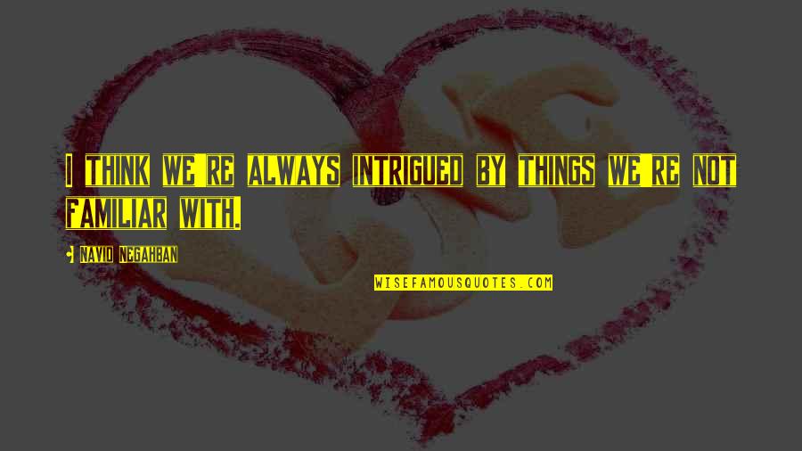 Einhverjir Quotes By Navid Negahban: I think we're always intrigued by things we're
