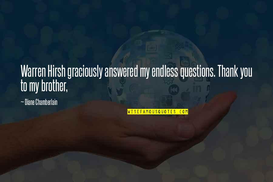 Einhvern Quotes By Diane Chamberlain: Warren Hirsh graciously answered my endless questions. Thank Einhvern Quotes By Diane Chamberlain: Warren Hirsh graciously answered my endless questions. Thank