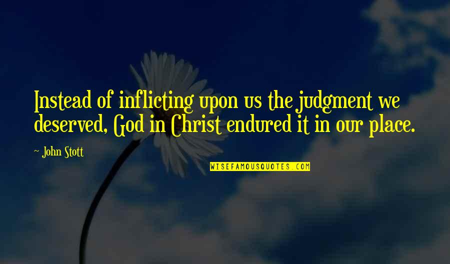 Einhvern Quotes By John Stott: Instead of inflicting upon us the judgment we Einhvern Quotes By John Stott: Instead of inflicting upon us the judgment we