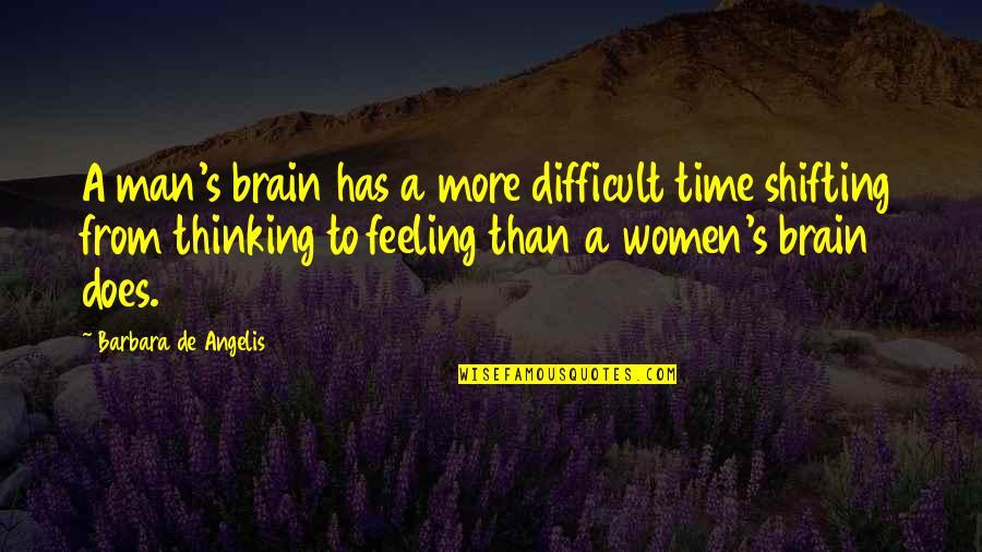 Einiges Gross Quotes By Barbara De Angelis: A man's brain has a more difficult time