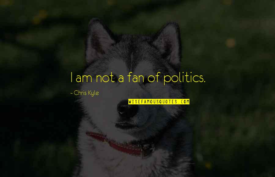 Einkehrschwung Quotes By Chris Kyle: I am not a fan of politics. Einkehrschwung Quotes By Chris Kyle: I am not a fan of politics.