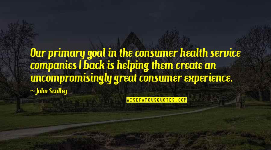 Einkehrschwung Quotes By John Sculley: Our primary goal in the consumer health service Einkehrschwung Quotes By John Sculley: Our primary goal in the consumer health service
