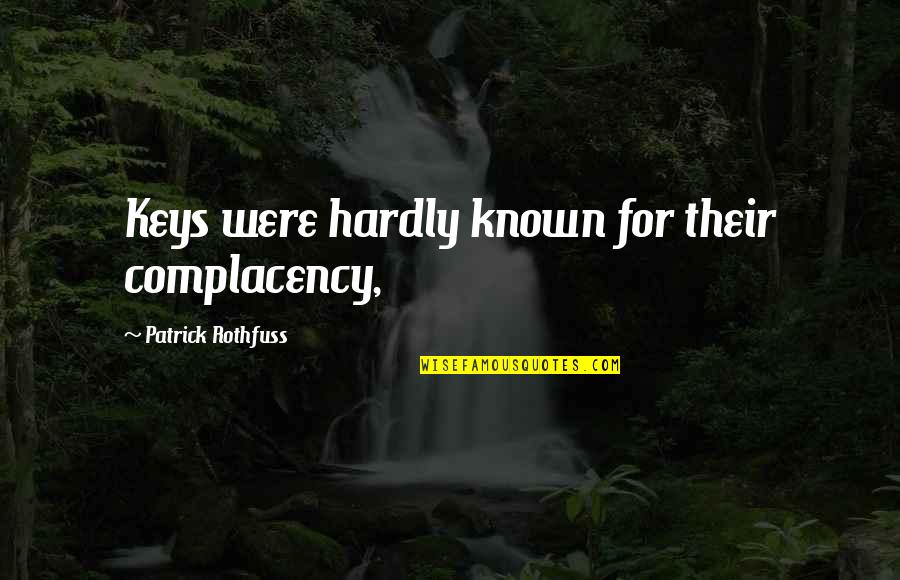 Einkehrschwung Quotes By Patrick Rothfuss: Keys were hardly known for their complacency, Einkehrschwung Quotes By Patrick Rothfuss: Keys were hardly known for their complacency,