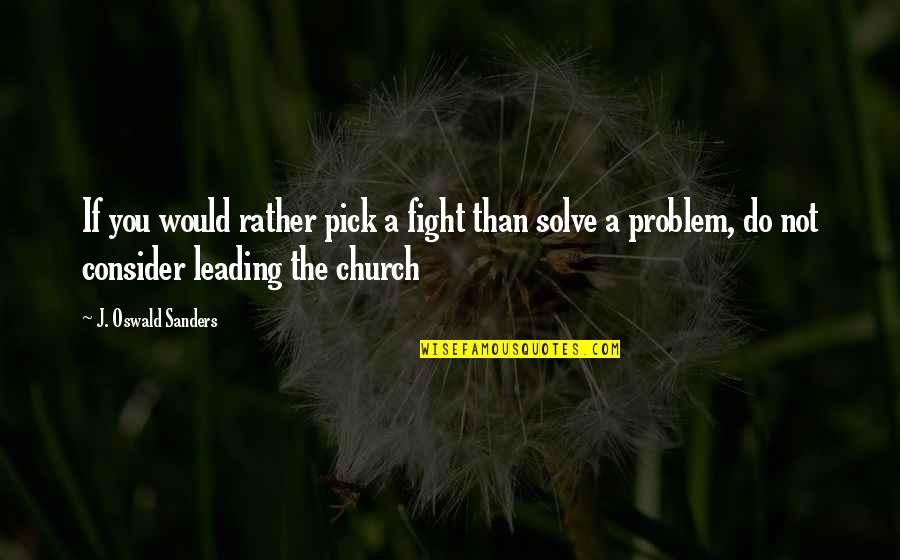 Einkommensnachweis Quotes By J. Oswald Sanders: If you would rather pick a fight than Einkommensnachweis Quotes By J. Oswald Sanders: If you would rather pick a fight than