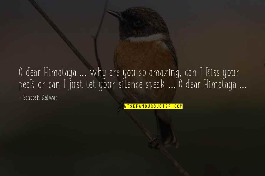 Einlassb Nder Quotes By Santosh Kalwar: O dear Himalaya ... why are you so