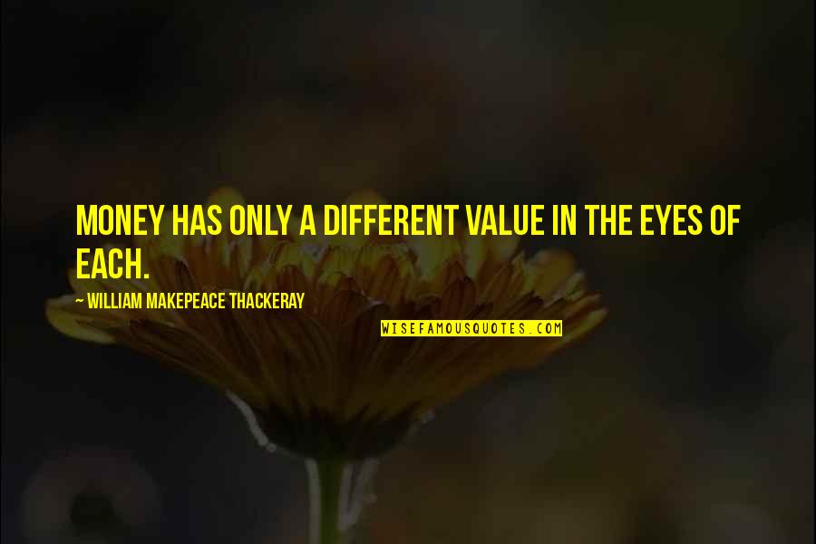 Einlassb Nder Quotes By William Makepeace Thackeray: Money has only a different value in the