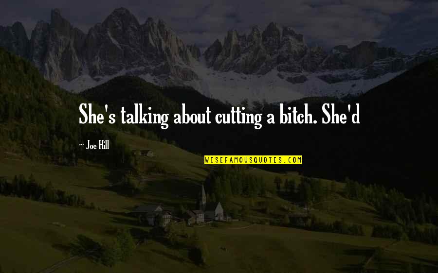 Einlassschlie Klappe Quotes By Joe Hill: She's talking about cutting a bitch. She'd
