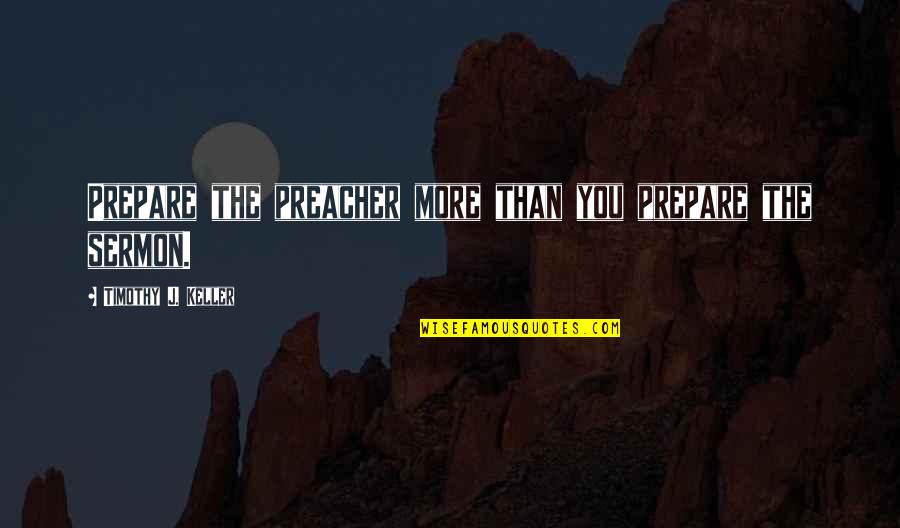 Einmalige Kosten Quotes By Timothy J. Keller: Prepare the preacher more than you prepare the
