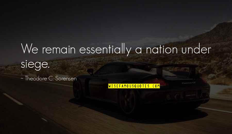 Einmischung Synonym Quotes By Theodore C. Sorensen: We remain essentially a nation under siege.