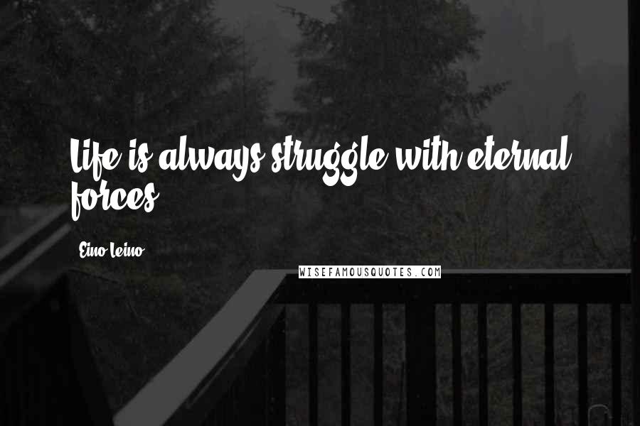 Eino Leino quotes: Life is always struggle with eternal forces.