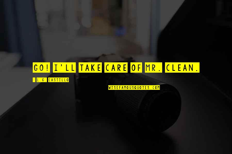 Einsam Und Quotes By L.G. Castillo: Go! I'll take care of Mr. Clean. Einsam Und Quotes By L.G. Castillo: Go! I'll take care of Mr. Clean.