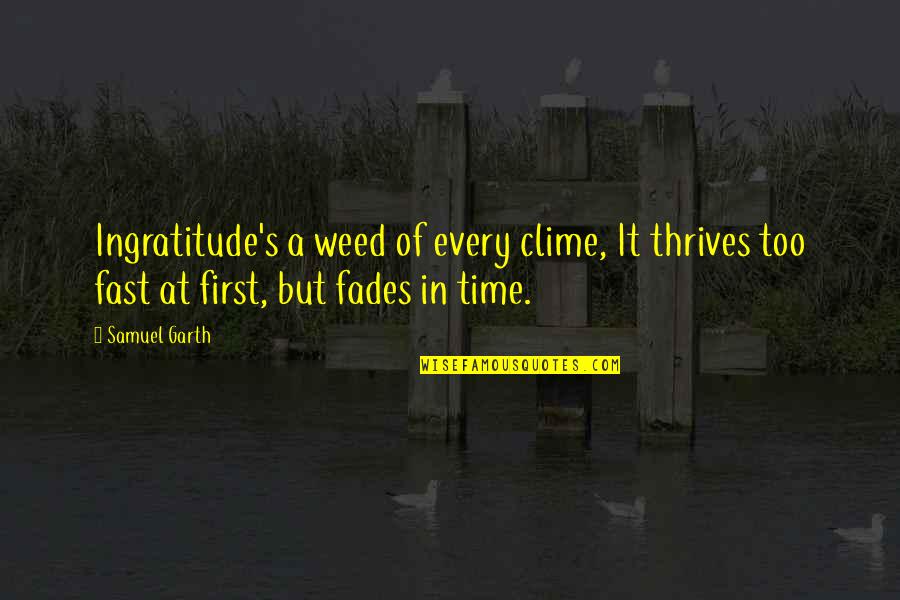Einsame Blumen Quotes By Samuel Garth: Ingratitude's a weed of every clime, It thrives